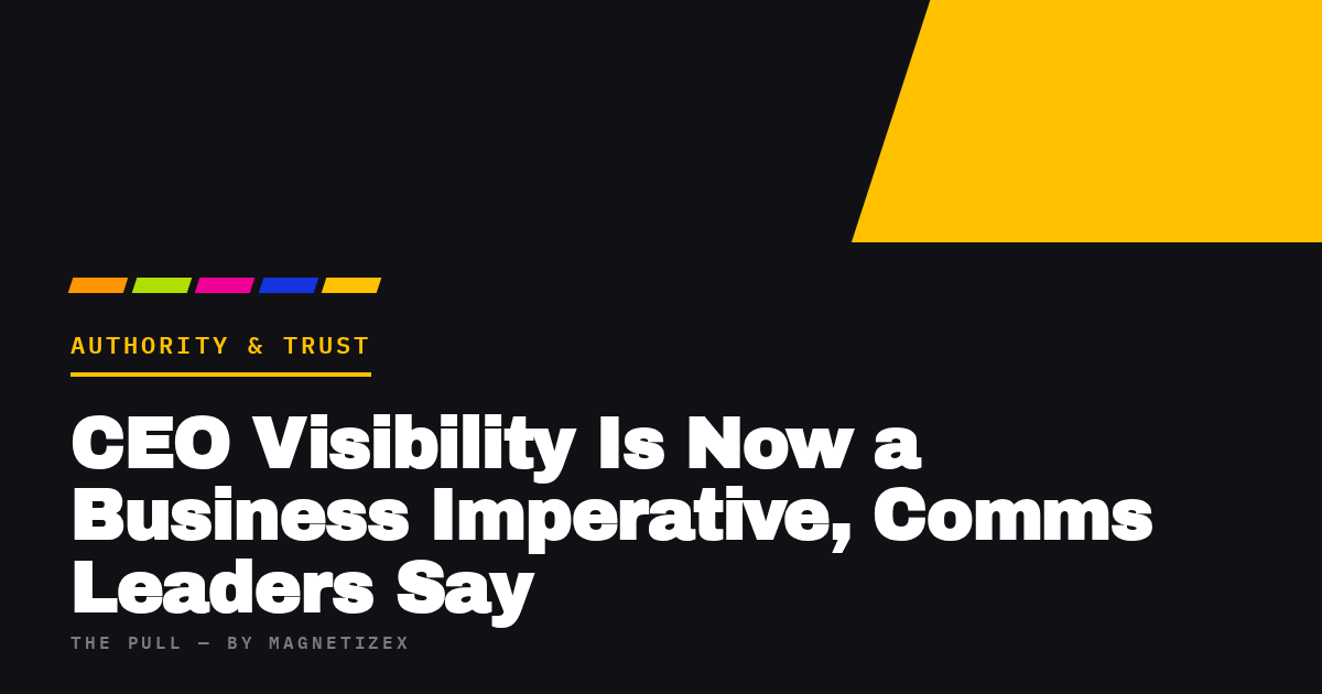Black title card reading "CEO Visibility Is Now a Business Imperative, Comms Leaders Say", tagged Authority & Trust, from The Pull by MagnetizeX