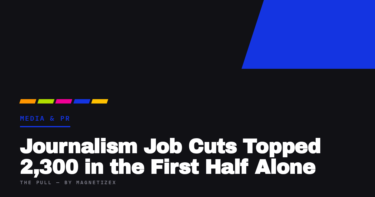 Black title card reading "Journalism Job Cuts Topped 2,300 in the First Half Alone", tagged Media & PR, from The Pull by MagnetizeX