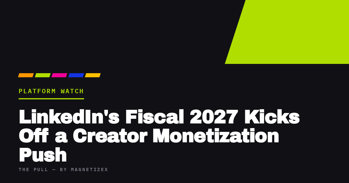 Black title card reading "LinkedIn's Fiscal 2027 Kicks Off a Creator Monetization Push", tagged Platform Watch, from The Pull by MagnetizeX