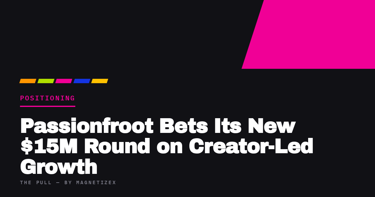 Black title card reading "Passionfroot Bets Its New $15M Round on Creator-Led Growth", tagged Positioning, from The Pull by MagnetizeX